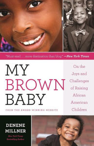 Title: My Brown Baby: On the Joys and Challenges of Raising African American Children, Author: Denene Millner