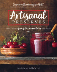 Title: Artisanal Preserves: Small-Batch Jams, Jellies, Marmalades, and More, Author: Madelaine Bullwinkel