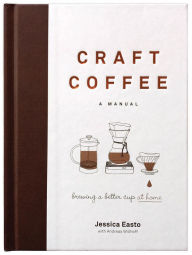 Title: Craft Coffee: A Manual: Brewing a Better Cup at Home, Author: Bruce L Fields