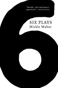 Title: Six Plays, Author: Mickle Maher