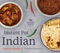 Title: Instant Pot Indian: 70 Easy, Full-Flavor, Authentic Recipes for Any Sized Instant Pot, Author: Anupy Singla