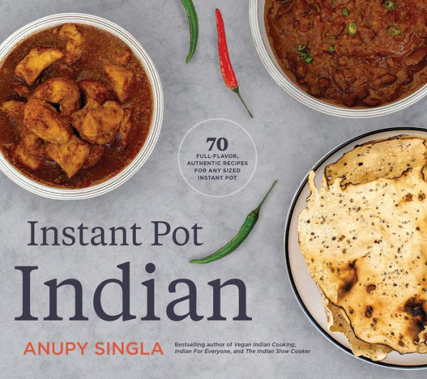 Instant Pot Indian: 70 Easy, Full-Flavor, Authentic Recipes for Any Sized Instant Pot