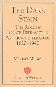 Title: The Dark Stain: The Role of Innate Depravity in American Literature, 1620-1940, Author: Michael Mages