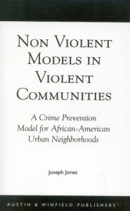 Title: Non-Violent Models in Violent Communities: A Crime Prevention Model for African-American Urban Neighborhoods, Author: Joseph Jones