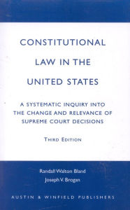 Title: Constitutional Law in the United States: A Systematic Inquiry Into the Change and Relevance of Supreme Court Decisions / Edition 3, Author: Randall Walton Bland