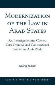 Title: Modernization of the Law in Arab States: An Investigation into Current Civil, Criminal, and Constitutional Law in the Arab World, Author: George N. Sfeir