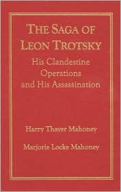 Title: The Saga of Leon Trotsky: His Clandestine Operations and His Assassination, Author: Harry Thayer Mahoney