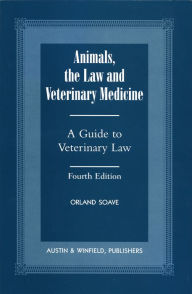 Title: Animals,the Law and Veterinary Medicine / Edition 4, Author: Orland Soave