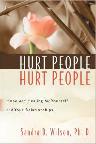 Title: Hurt People Hurt People: Hope and Healing for Yourself and Your Relationships, Author: Sandra D. Wilson