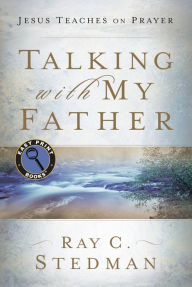 Title: Talking with My Father: Jesus Teaches on Prayer, Author: Ray C. Stedman