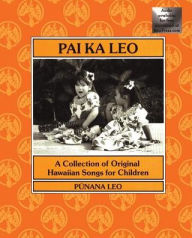 Title: Pai Ka Leo: A Collection of Original Hawaiian Songs for Children, Author: Aha Punana Leo