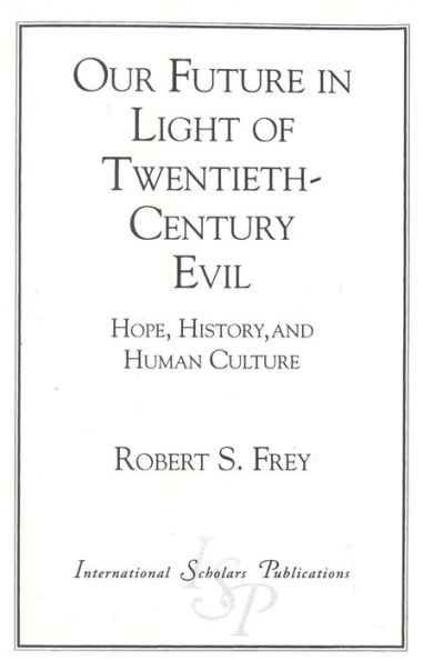 Our Future in Light of Twentieth-Century Evil: Hope, History, and Human Culture