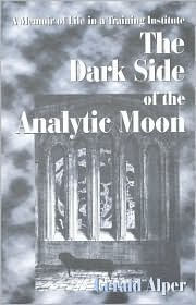 Title: The Dark Side of the Analytic Moon: A Memoir of Life in a Training Institute, Author: Gerald Alper