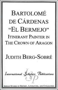 Title: Bartolome De Cardenas 'El Bermejo': Itinerant Painter in the Crown of Aragon, Author: Judith Berg-Sobre