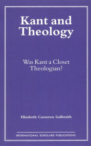 Title: Kant and Theology: Was Kant a Cloest Theologian?, Author: Elizabeth C. Galbraith