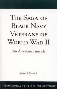 Title: The Saga of Black Navy Veterans of World War II: An American Triumph, Author: James S. Peters II