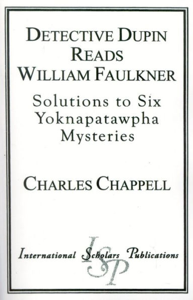 Detective Dupin Reads William Faulkner: Solutions to Six Yoknapatawpha Mysteries