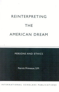 Title: Reinterpreting the American Dream: Persons and Ethics / Edition 1, Author: Patrick Primeaux S.M.