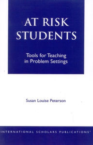 Title: At - Risk Students: Tools for Teaching in Problem Settings, Author: Susan Louise Peterson