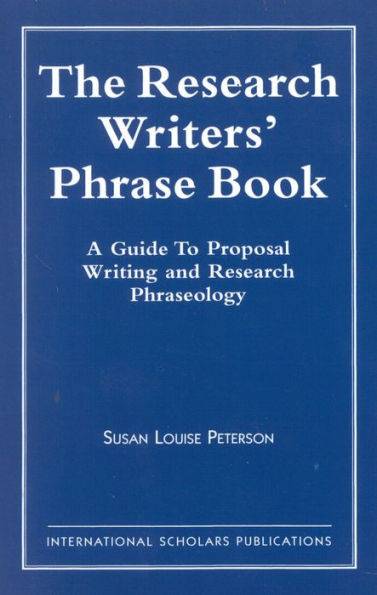 The Research Writer's Phrase Book: A Guide to Proposal Writing and Research Phraseology / Edition 1