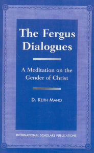 Title: The Fergus Dialogues: A Meditation on the Gender of Christ, Author: Keith D. Mano