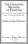 Title: The Changing Meaning of Feminism: Life Cycle and Career Implications from a Sociological Perspective, Author: Susan Louise Peterson