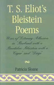 Title: T.S. Eliot's Bleistein Poems: Uses of Literary Allusion in 'Burbank with a Baedeker, Bleistein with a Cigar' and 'Dirge', Author: Patricia Sloane