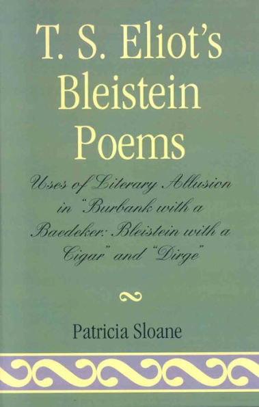 T.S. Eliot's Bleistein Poems: Uses of Literary Allusion in 'Burbank with a Baedeker, Bleistein with a Cigar' and 'Dirge'