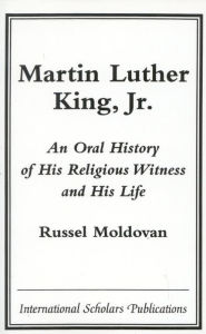 Title: Martin Luther King, Jr.: An Oral History of His Religious Witness and His Life, Author: Russel Moldovan