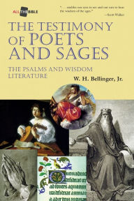 Title: The Testimony of Poets and Sages: The Psalms and Wisdom Literature, Author: W H Bellinger Jr.