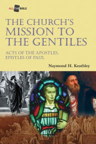 Title: The Church's Mission to the Gentiles: Acts of the Apostles, Epistles of Paul, Author: Naymond H. Keathley