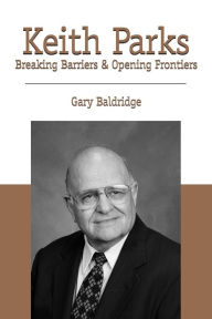 Title: Keith Parks: Breaking Barriers and Opening Frontiers, Author: Gary Baldridge