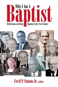 Title: Why I Am a Baptist: Reflections on Being Baptist in the 21st Century, Author: Cecil P. Staton