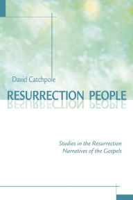 Title: Resurrection People: Studies in the Resurrection Narratives of the Gospels, Author: David Catchpole