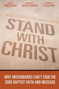 Title: Stand With Christ: Why Missionaries Can't Sign The 2000 Baptist Faith And Message, Author: Robert O'Brien
