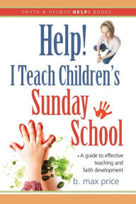 Title: Help! I Teach Children's Sunday School, Author: B Max Price