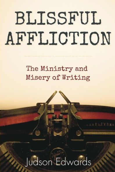 Blissful Affliction: The Ministry and Misery of Writing