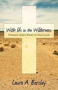 Title: With Us in the Wilderness: Finding God's Story in Our Lives, Author: Laura A. Barclay