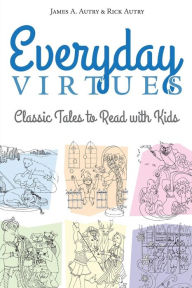 Title: Everyday Virtues: Classic Tales to Read with Kids, Author: Rick Autry