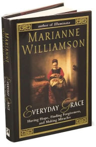 Title: Everyday Grace: Having Hope, Finding Forgiveness, and Making Miracles, Author: Marianne Williamson