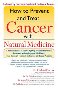 Title: How to Prevent and Treat Cancer with Natural Medicine: A Natural Arsenal of Disease-Fighting Tools for Prevention, Treatment, and Coping with Side Effects, Author: Michael Murray