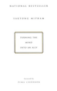Title: Turning the Mind Into an Ally, Author: Sakyong Mipham