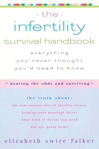 the Infertility Survival Handbook: Truth About Real Success Rate of Fertility Clinics, Keeping Your Marriage Intact, What Kind Doctor You Need, and Not Going Broke