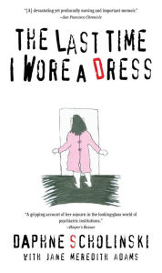 Title: The Last Time I Wore a Dress, Author: Daphne Scholinski
