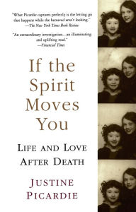 Title: If the Spirit Moves You: Life and Love after Death, Author: Justine Picardie