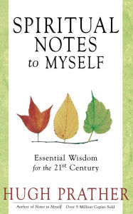 Title: Spiritual Notes to Myself: Essential Wisdom for the 21st Century (Short Spiritual Meditations and Prayers), Author: Hugh Prather