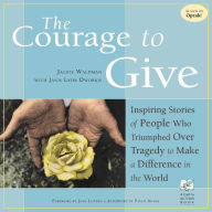 Title: The Courage to Give: Inspiring Stories of People Who Triumphed Over Tragedy and Made a Difference in the World, Author: Jackie Waldman