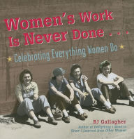 Title: Women's Work Is Never Done: Celebrating Everything Women Do, Author: BJ Gallagher