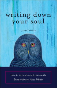 Title: Writing Down Your Soul: How to Activate and Listen to the Extraordinary Voice Within, Author: Janet Conner