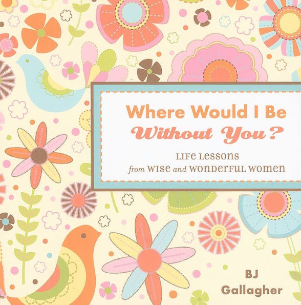 Where Would I Be Without You?: Life Lessons from Wise and Wonderful Women (Friendshp Gift, for Fans of Badass Affirmations, or Good Days Start with Gratitude)